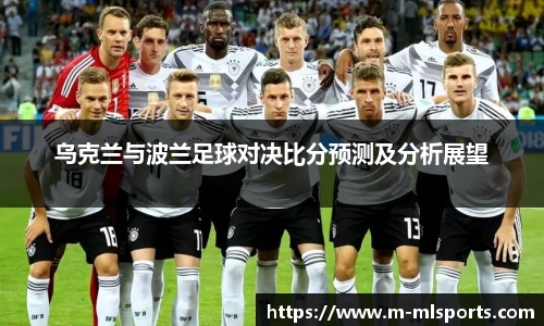 乌克兰与波兰足球对决比分预测及分析展望