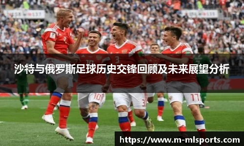 沙特与俄罗斯足球历史交锋回顾及未来展望分析